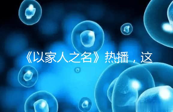 《以家人之名》熱播，這一幕從中揭露的陪娃真理