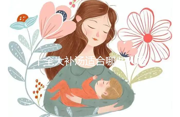 十全大補(bǔ)湯適合哪些人喝?有這4大功效和作用你“造”嗎