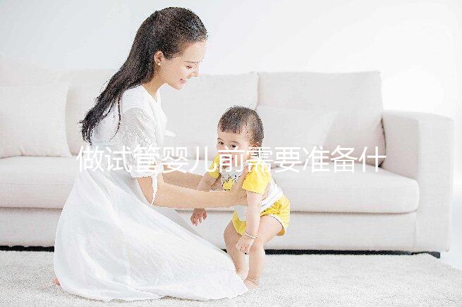 做試管嬰兒前需要準備什么？