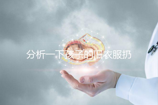 分析一下孩子的舊衣服扔掉之前要剪幾下，有什么忌諱全包括