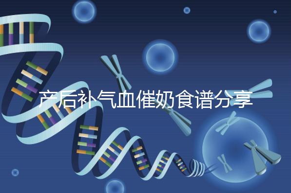 產后補氣血催奶食譜分享,多吃這些食物奶水蹭蹭往上漲
