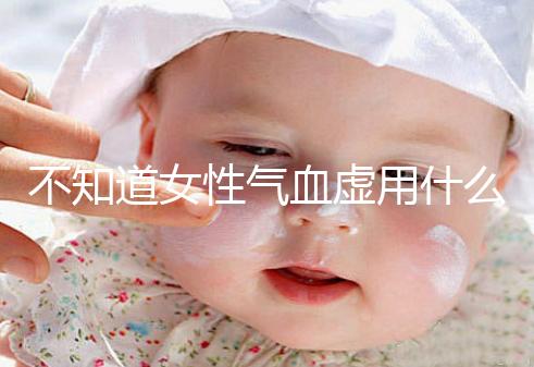 不知道女性氣血虛用什么中藥泡水好看，每天一杯補血養(yǎng)顏