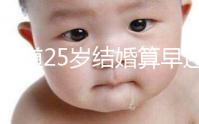 不知道25歲結(jié)婚算早還是算晚？已婚男女：看你幾歲談戀愛