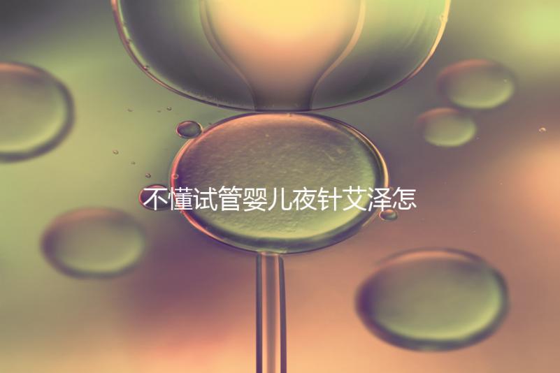 不懂試管嬰兒夜針艾澤怎么打的請進(jìn)，忘記松手后果嚴(yán)重