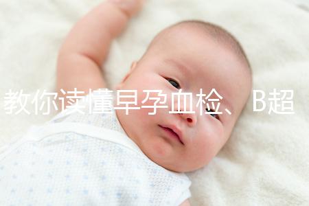 教你讀懂早孕血檢、B超檢查報告單，這3個指標很關鍵