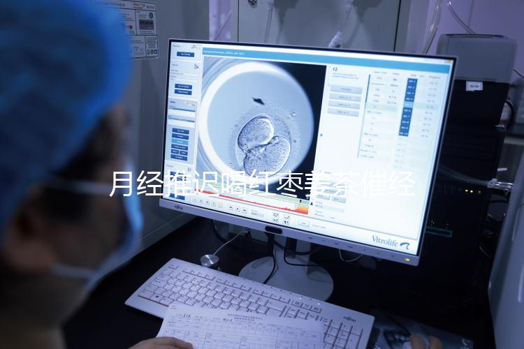 月經推遲喝紅棗姜茶催經真有用，想來的快怎么熬制是關鍵