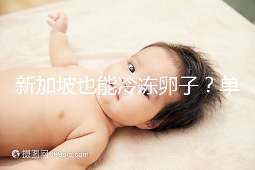 新加坡也能冷凍卵子？單身女性赴海外凍卵別被騙