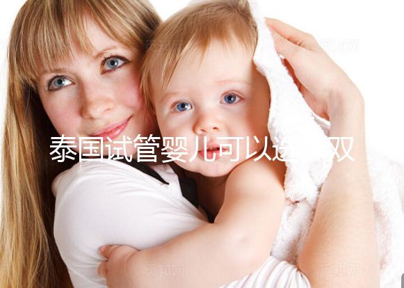 泰國試管嬰兒可以選擇雙胞胎嗎？?jī)号p全并不是夢(mèng)