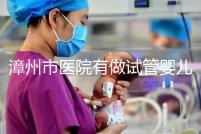 漳州市醫(yī)院有做試管嬰兒?jiǎn)幔磕阆胫赖娜谶@里