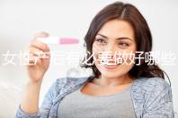 女性產(chǎn)后有必要做好哪些檢查