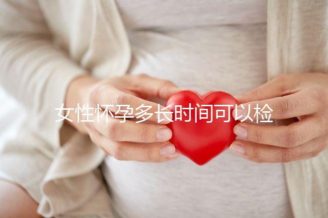 女性懷孕多長時間可以檢查出來