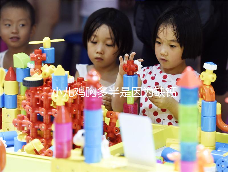 小兒雞胸多半是因為缺鈣，預防要從營養(yǎng)抓起