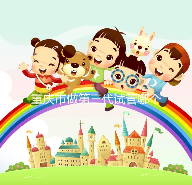 重慶市做第三代試管哪個(gè)醫(yī)院好？每家都很不錯(cuò)！