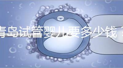 青島試管嬰兒要多少錢?年度總費用清單,你覺得貴嗎?