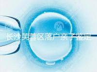 長沙芙蓉區落戶親子鑒定中心最新收集，準備好樣本少跑腿