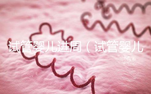 試管嬰兒進(jìn)周(試管嬰兒進(jìn)周期是什么意思?)
