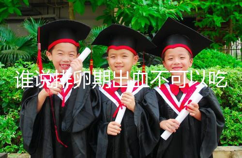 誰說排卵期出血不可以吃雞蛋，快速止血、促進卵泡發(fā)育還…