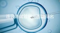 連云港試管嬰兒醫院排名公布，前十名單中助孕成功率均不低