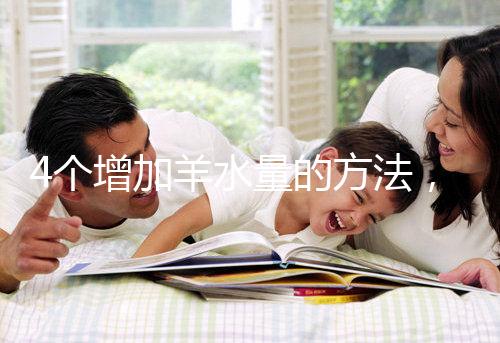 4個增加羊水量的方法,聰明的準媽媽們都已學習!