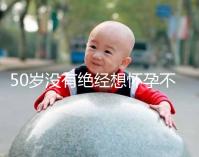 50歲沒有絕經(jīng)想懷孕不難!試試這4個恢復(fù)生育能力的妙招