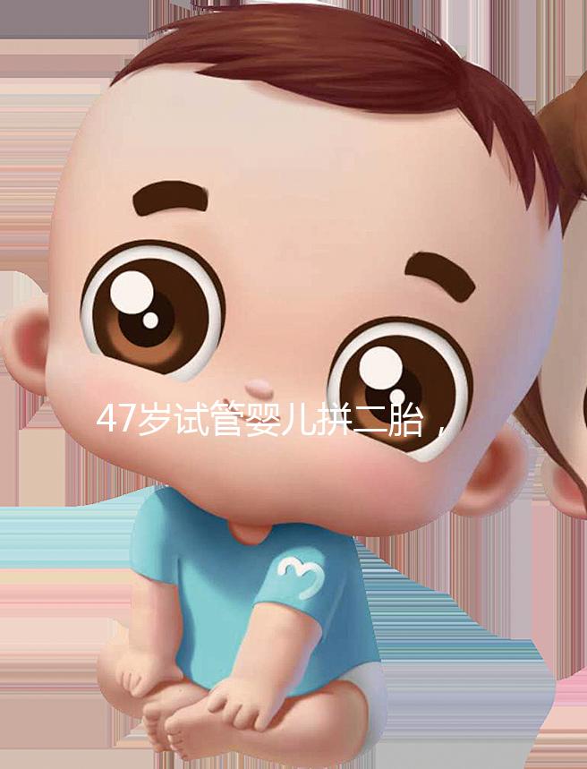 47歲試管嬰兒拼二胎，還真的懷上了！這是一波神操作！