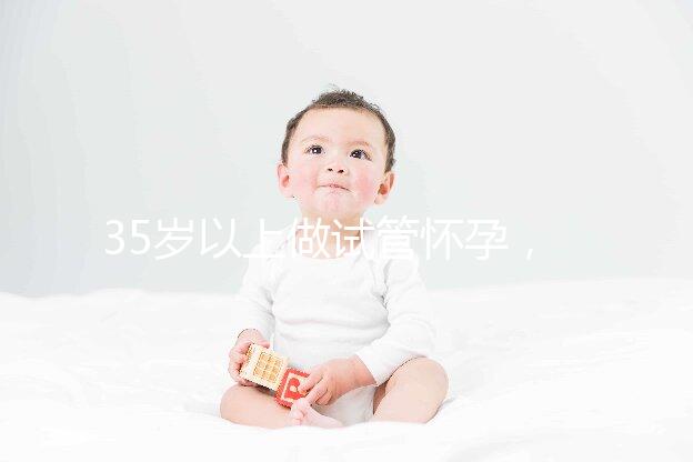 35歲以上做試管懷孕，妊娠風險提前知