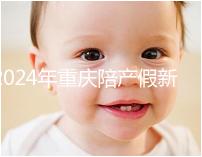 2024年重慶陪產(chǎn)假新規(guī)定休幾天解讀,想造萬(wàn)州延長(zhǎng)進(jìn)度嗎?