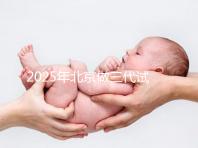 2025年北京做三代試管嬰兒醫(yī)院排名，名單已列出任你選！
