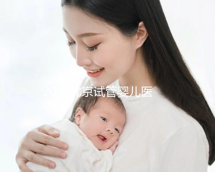 2025北京試管嬰兒醫(yī)院排名前十名單:成功率對(duì)比及特色技術(shù)解析