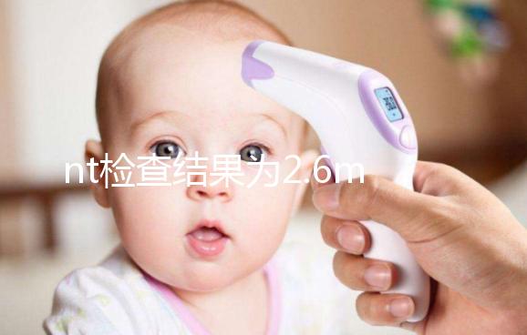 nt檢查結(jié)果為2.6mm不要慌，偏大也不一定畸形